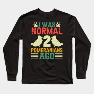 I Was Normal 2 Pomeranians Ago Long Sleeve T-Shirt